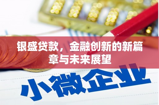 滦县银盛贷款，金融创新的新篇章与未来展望
