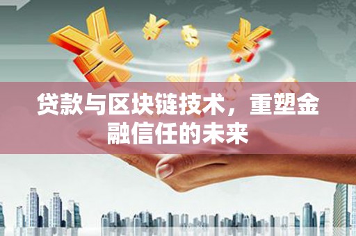 滦县贷款与区块链技术，重塑金融信任的未来