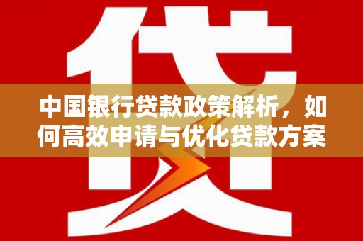 滦县中国银行贷款政策解析，如何高效申请与优化贷款方案