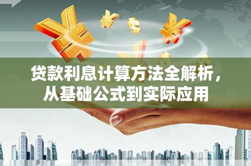 滦县贷款利息计算方法全解析，从基础公式到实际应用
