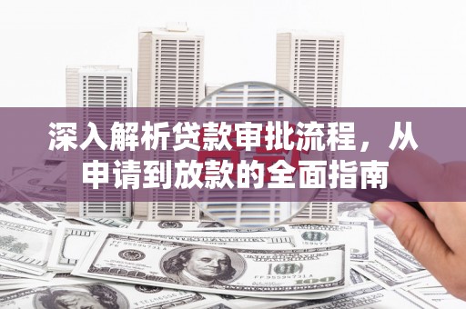 滦县深入解析贷款审批流程，从申请到放款的全面指南