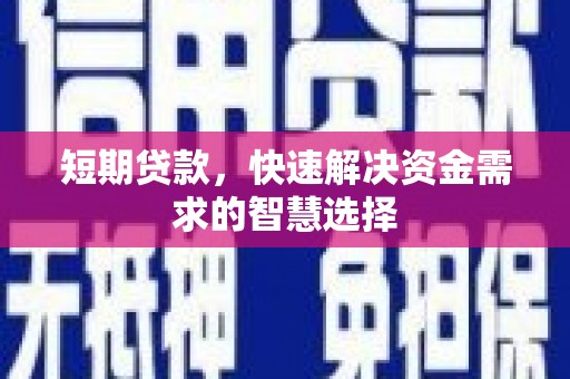 滦县短期贷款，快速解决资金需求的智慧选择