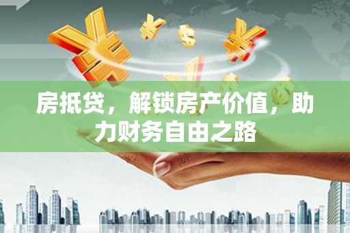 滦县房抵贷，解锁房产价值，助力财务自由之路