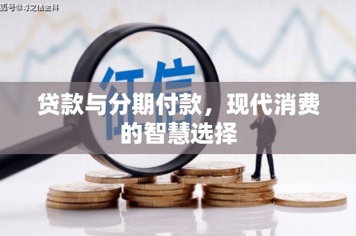 滦县贷款与分期付款，现代消费的智慧选择