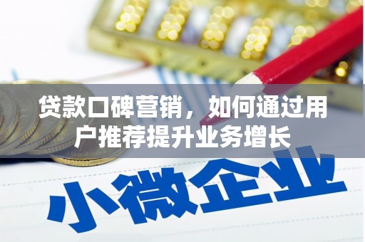 滦县贷款口碑营销，如何通过用户推荐提升业务增长