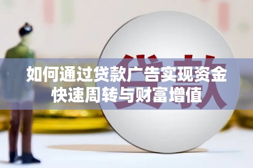 滦县如何通过贷款广告实现资金快速周转与财富增值