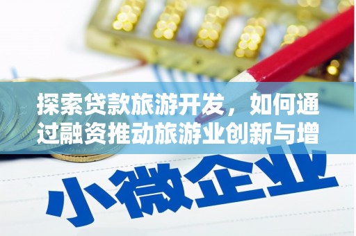 滦县探索贷款旅游开发，如何通过融资推动旅游业创新与增长