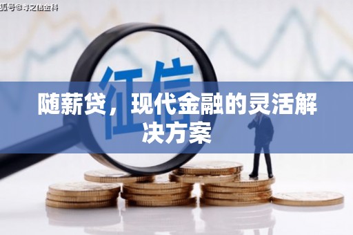 滦县随薪贷，现代金融的灵活解决方案