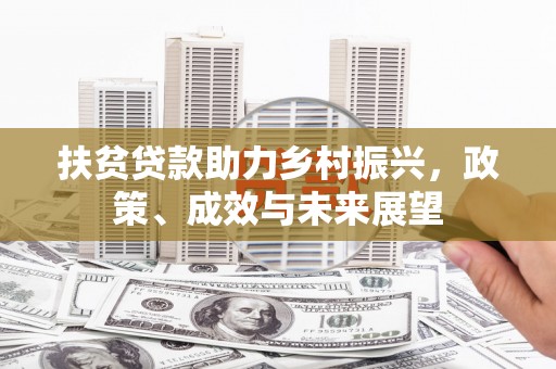 滦县扶贫贷款助力乡村振兴，政策、成效与未来展望