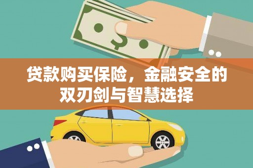 滦县贷款购买保险，金融安全的双刃剑与智慧选择