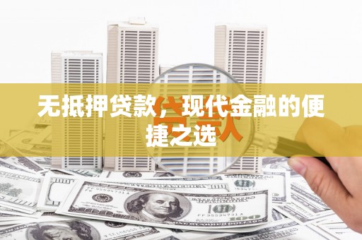滦县无抵押贷款，现代金融的便捷之选