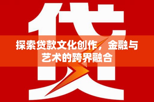 滦县探索贷款文化创作，金融与艺术的跨界融合