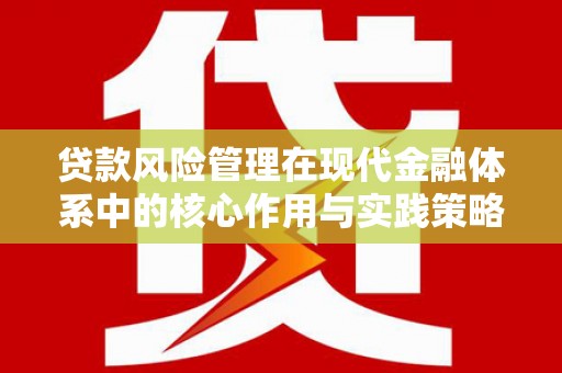 滦县贷款风险管理在现代金融体系中的核心作用与实践策略
