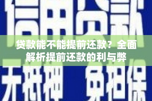 滦县贷款能不能提前还款？全面解析提前还款的利与弊