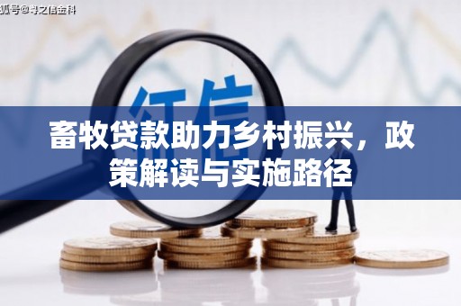滦县畜牧贷款助力乡村振兴，政策解读与实施路径