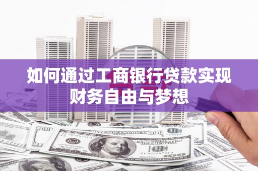 滦县如何通过工商银行贷款实现财务自由与梦想