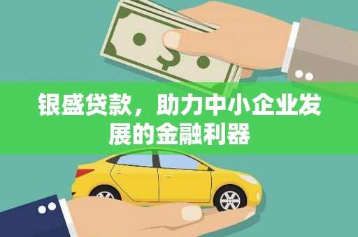 滦县银盛贷款，助力中小企业发展的金融利器