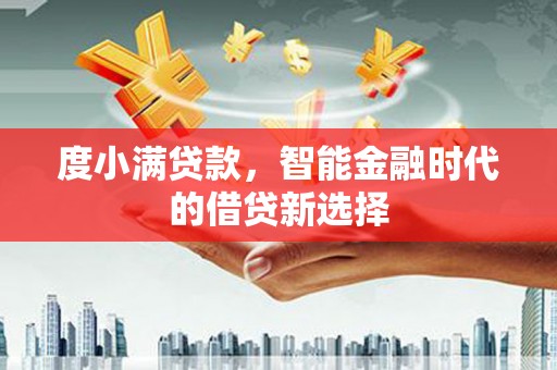 滦县度小满贷款，智能金融时代的借贷新选择