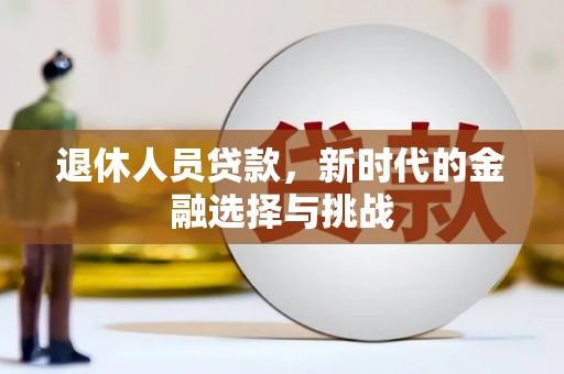 滦县退休人员贷款，新时代的金融选择与挑战