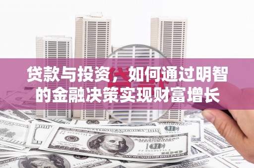 滦县贷款与投资，如何通过明智的金融决策实现财富增长