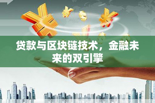 滦县贷款与区块链技术，金融未来的双引擎