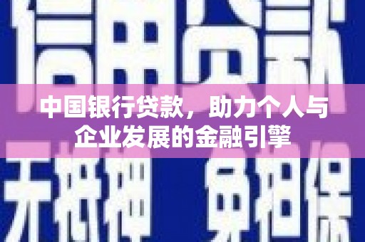 滦县中国银行贷款，助力个人与企业发展的金融引擎