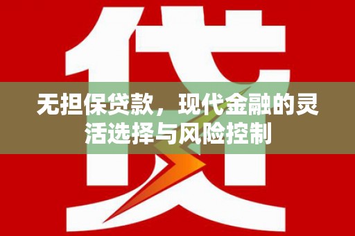 滦县无担保贷款，现代金融的灵活选择与风险控制