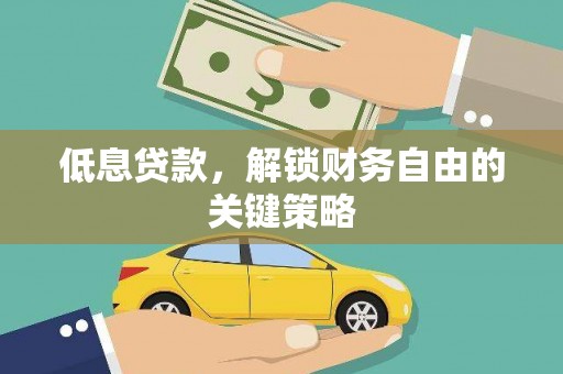 滦县低息贷款，解锁财务自由的关键策略