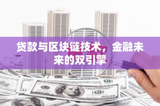 滦县贷款与区块链技术，金融未来的双引擎