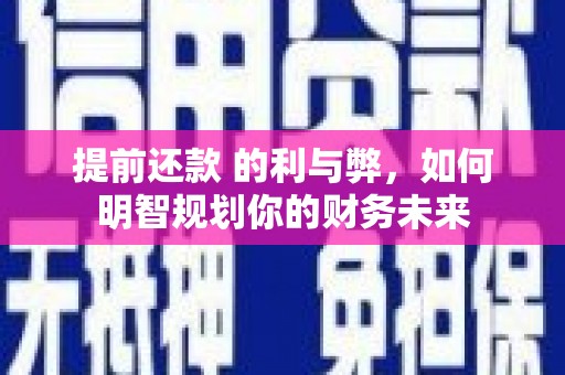 滦县提前还款 的利与弊，如何明智规划你的财务未来