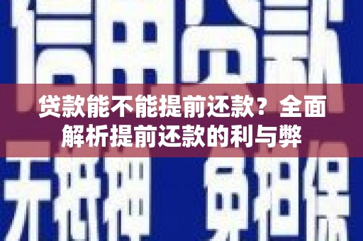 滦县贷款能不能提前还款？全面解析提前还款的利与弊