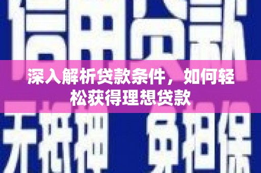 滦县深入解析贷款条件，如何轻松获得理想贷款