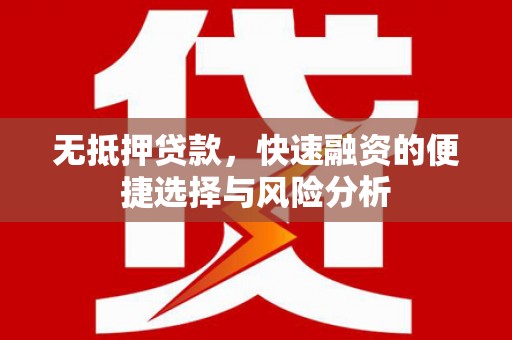滦县无抵押贷款，快速融资的便捷选择与风险分析