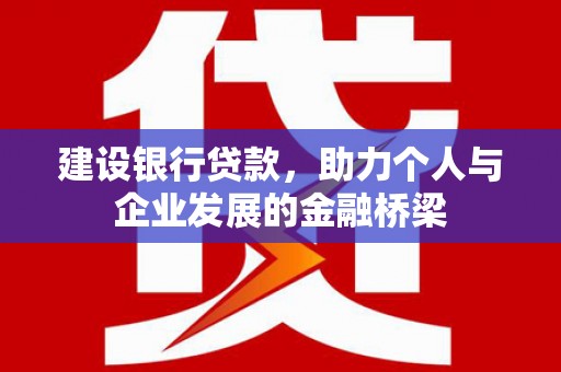 滦县建设银行贷款，助力个人与企业发展的金融桥梁