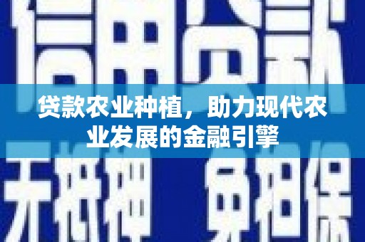 滦县贷款农业种植，助力现代农业发展的金融引擎