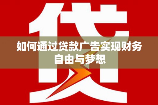 滦县如何通过贷款广告实现财务自由与梦想