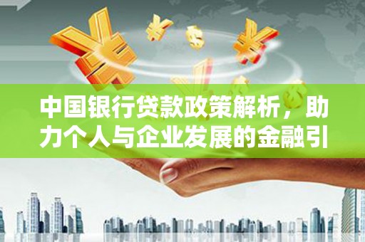 滦县中国银行贷款政策解析，助力个人与企业发展的金融引擎
