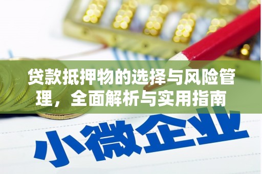 滦县贷款抵押物的选择与风险管理，全面解析与实用指南