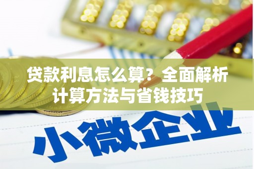滦县贷款利息怎么算？全面解析计算方法与省钱技巧