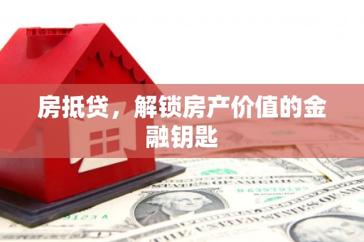 滦县房抵贷，解锁房产价值的金融钥匙