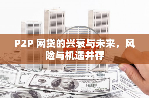 滦县P2P 网贷的兴衰与未来，风险与机遇并存