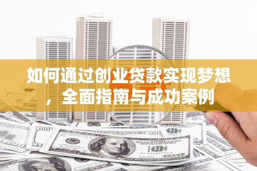滦县如何通过创业贷款实现梦想，全面指南与成功案例