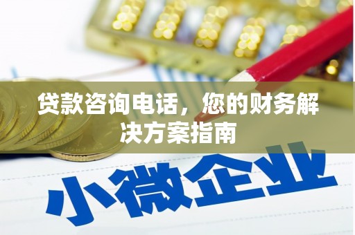 滦县贷款咨询电话，您的财务解决方案指南