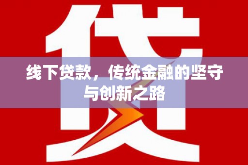 滦县线下贷款，传统金融的坚守与创新之路