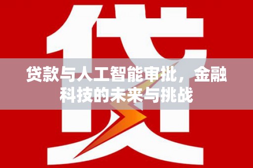 滦县贷款与人工智能审批，金融科技的未来与挑战