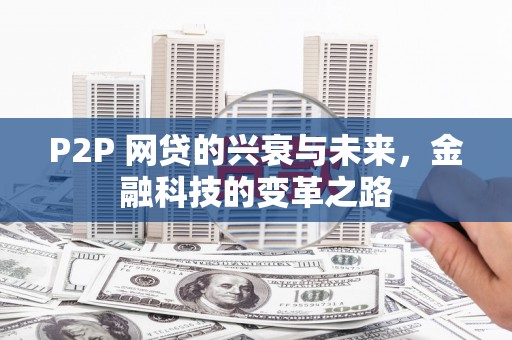 滦县P2P 网贷的兴衰与未来，金融科技的变革之路