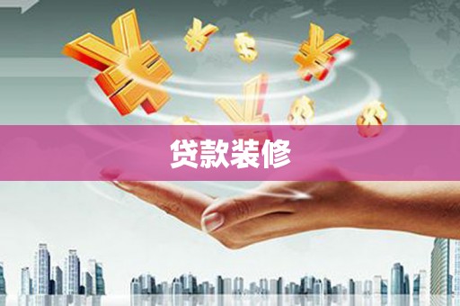 滦县贷款装修