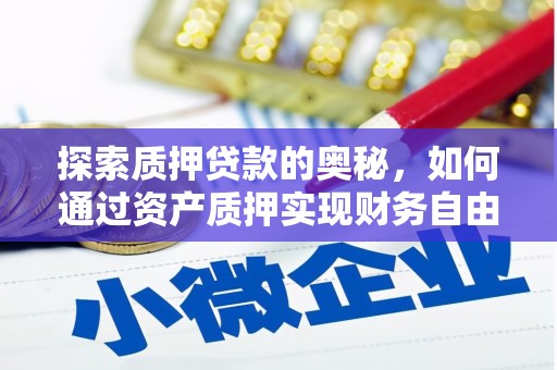 滦县探索质押贷款的奥秘，如何通过资产质押实现财务自由