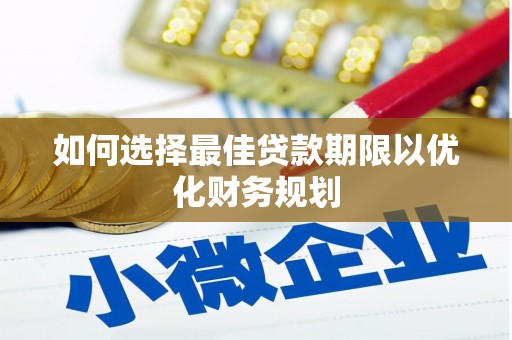 滦县如何选择最佳贷款期限以优化财务规划
