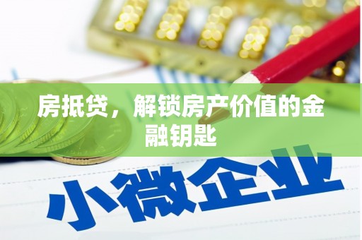 滦县房抵贷，解锁房产价值的金融钥匙